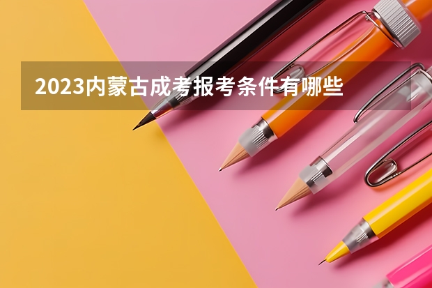 2023内蒙古成考报考条件有哪些 成人高考报名流程是什么?