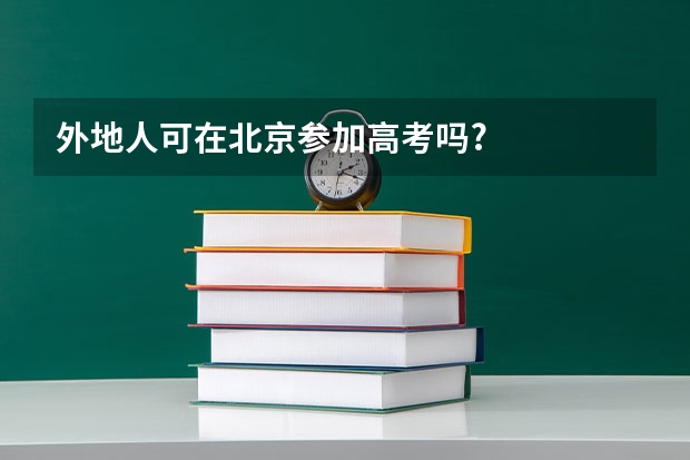 外地人可在北京参加高考吗?