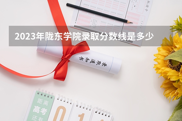 2023年陇东学院录取分数线是多少？