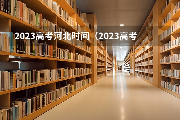 2023高考河北时间（2023高考河北志愿填报时间）