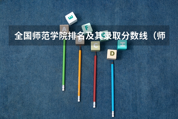 全国师范学院排名及其录取分数线（师范专业大学排名全国）