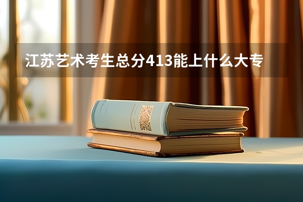 江苏艺术考生总分413能上什么大专
