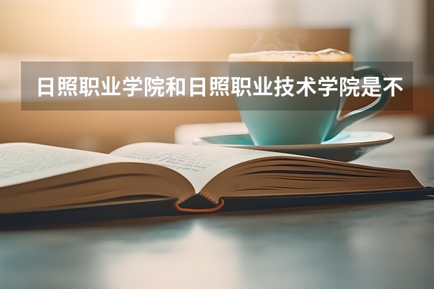 日照职业学院和日照职业技术学院是不是一个学校分数线分别是多少？