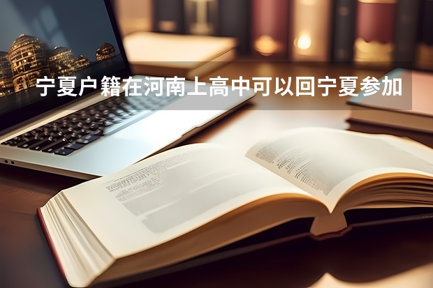 宁夏户籍在河南上高中可以回宁夏参加高考吗