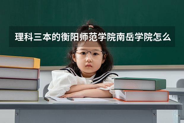 理科三本的衡阳师范学院南岳学院怎么样?