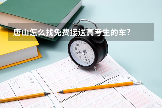 唐山怎么找免费接送高考生的车?