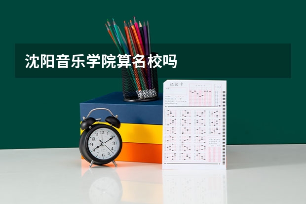 沈阳音乐学院算名校吗