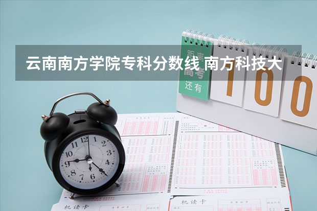 云南南方学院专科分数线 南方科技大学云南录取分数线