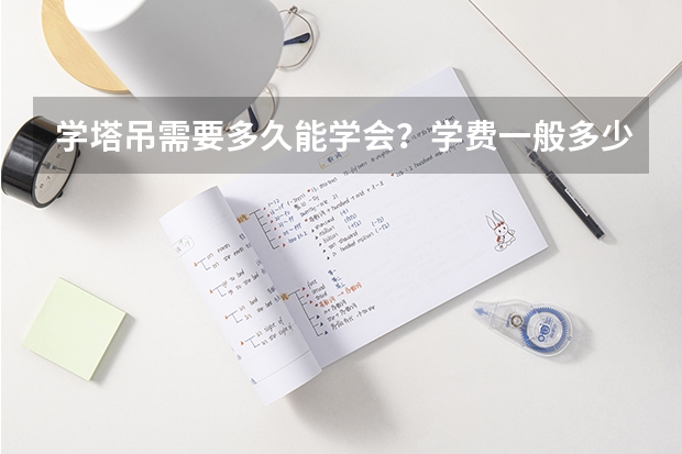 学塔吊需要多久能学会？学费一般多少钱？