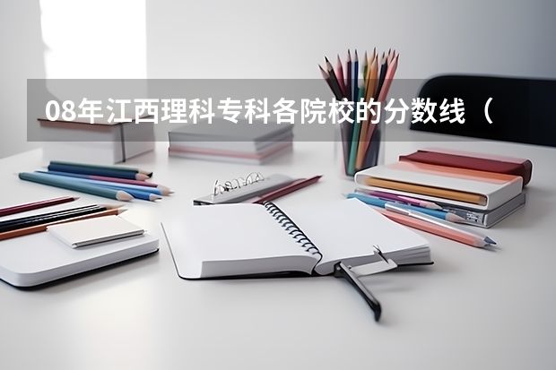 08年江西理科专科各院校的分数线(济南文519专科)