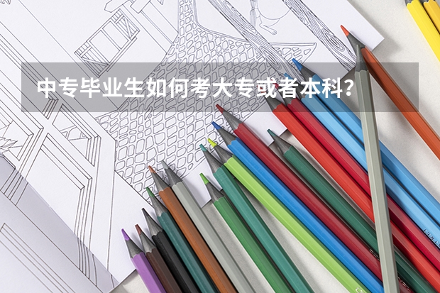 中专毕业生如何考大专或者本科？