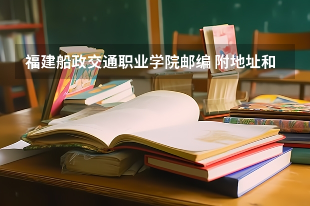 福建船政交通职业学院邮编 附地址和介绍 航海专业大学排名