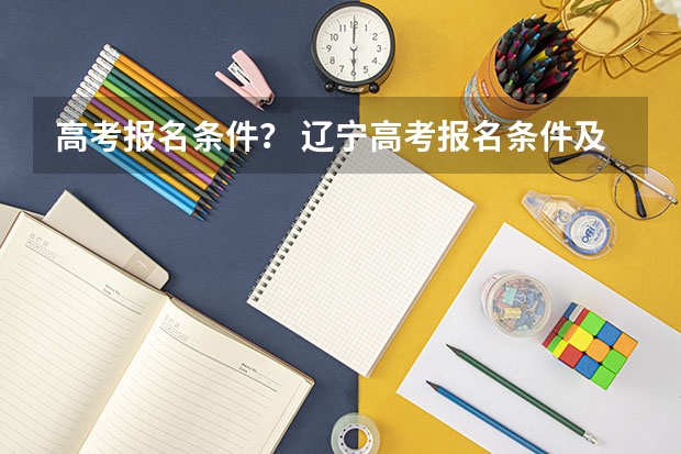 高考报名条件？ 辽宁高考报名条件及要求