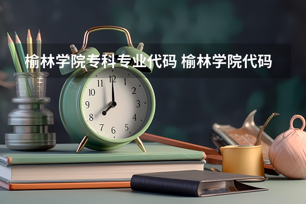 榆林学院专科专业代码 榆林学院代码