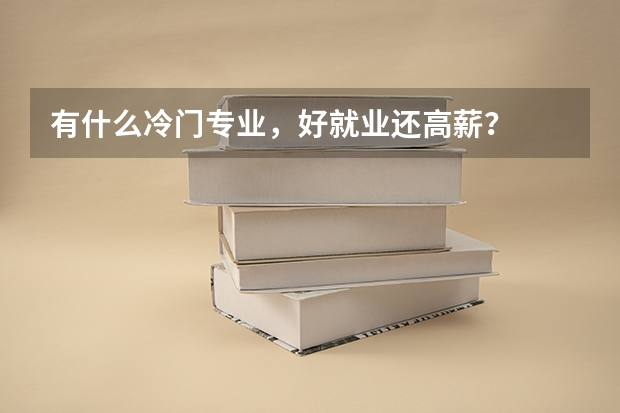 有什么冷门专业，好就业还高薪？