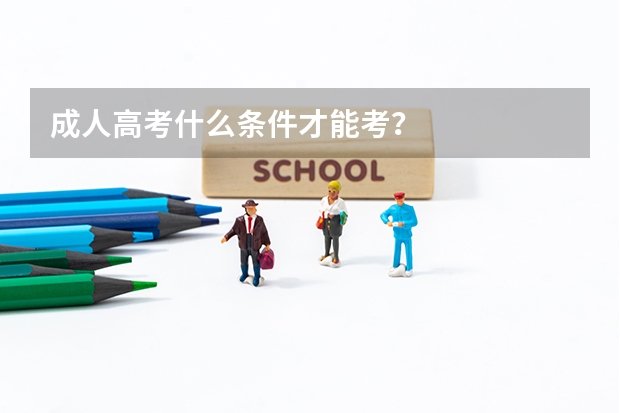 成人高考什么条件才能考？