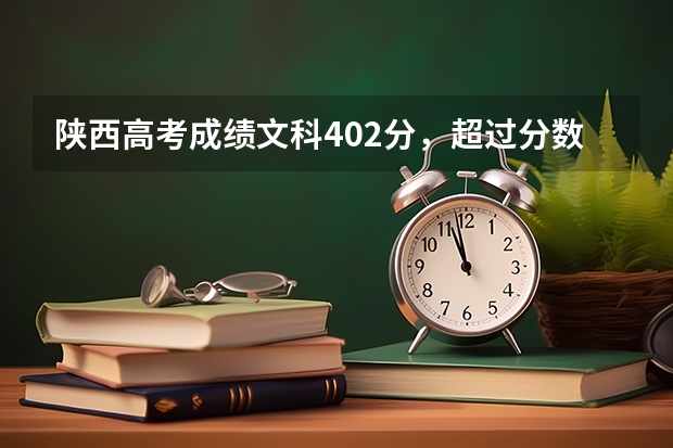 陕西高考成绩文科402分，超过分数线25分能报考哪些在陕三本院校