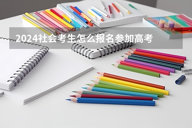 2024社会考生怎么报名参加高考