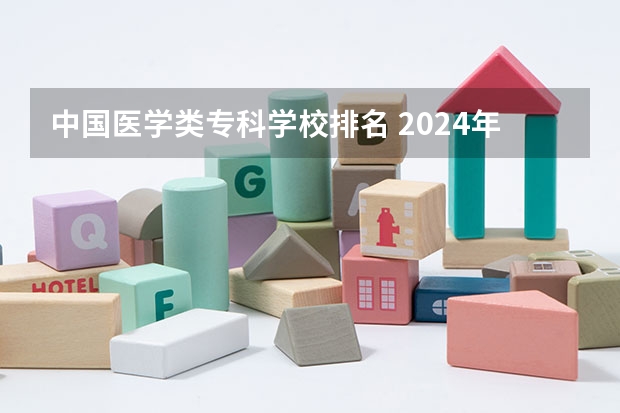 中国医学类专科学校排名 2024年医药类高职院校排名：天津医学高等专科学校第一