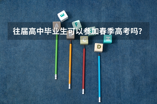 往届高中毕业生可以参加春季高考吗？