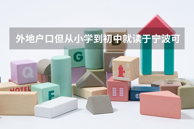 外地户口但从小学到初中就读于宁波可以在宁波读高中高考吗?