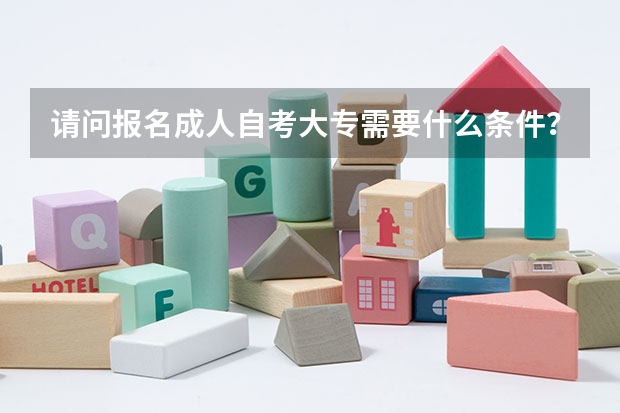 请问报名成人自考大专需要什么条件?