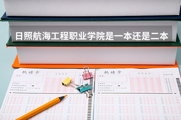 日照航海工程职业学院是一本还是二本 航海技术专业录取分数线？