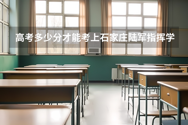 高考多少分才能考上石家庄陆军指挥学院啊