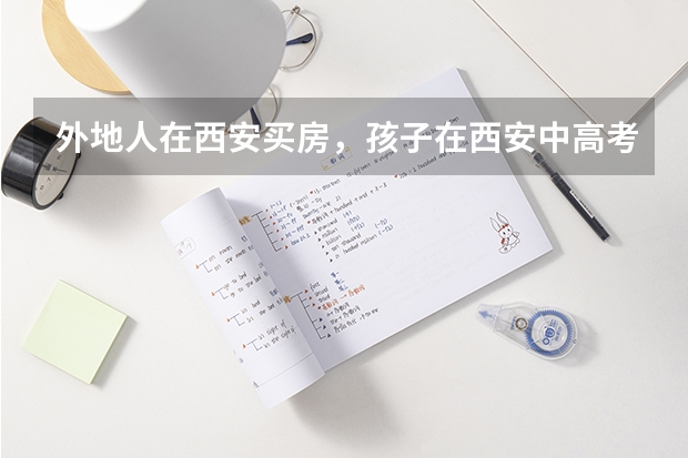 外地人在西安买房,孩子在西安中高考需要哪些条件