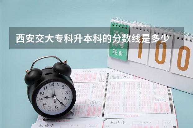 西安交大专科升本科的分数线是多少