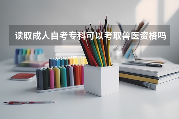 读取成人自考专科可以考取兽医资格吗