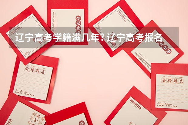 辽宁高考学籍满几年? 辽宁高考报名条件