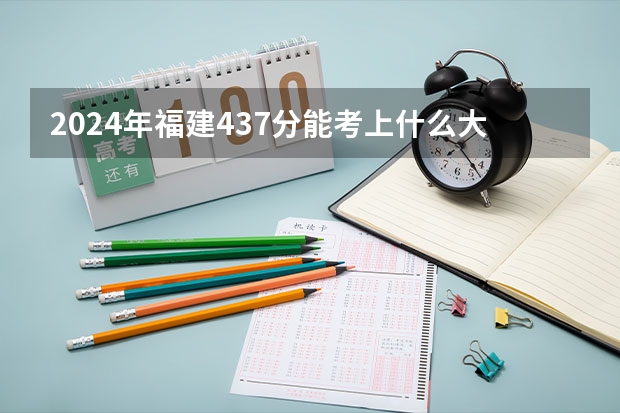 2024年福建437分能考上什么大学?