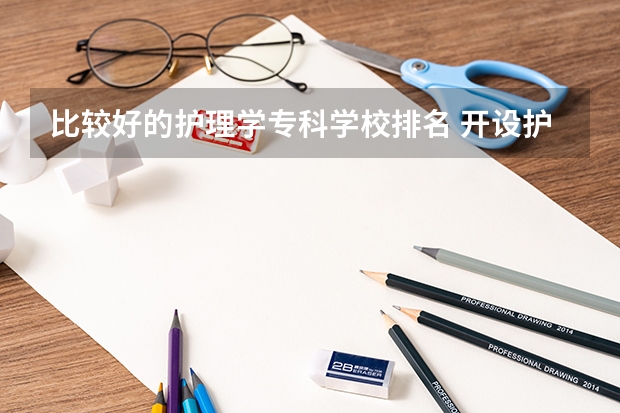 比较好的护理学专科学校排名 开设护理专业的专科学校