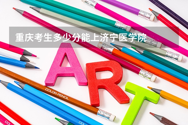 重庆考生多少分能上济宁医学院