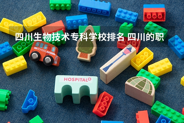 四川生物技术专科学校排名 四川的职业技术学院排名
