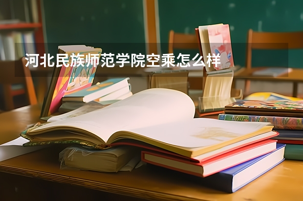 河北民族师范学院空乘怎么样