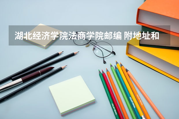 湖北经济学院法商学院邮编 附地址和介绍 湖北经济学院法商学院是几本
