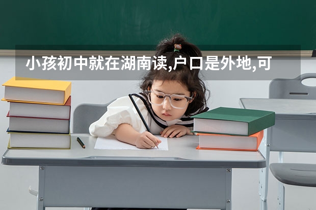 小孩初中就在湖南读,户口是外地,可以在湖南参加高考吗