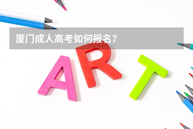 厦门成人高考如何报名?