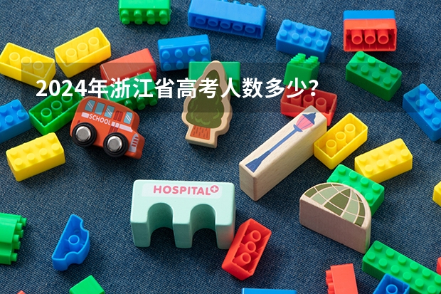 2024年浙江省高考人数多少？