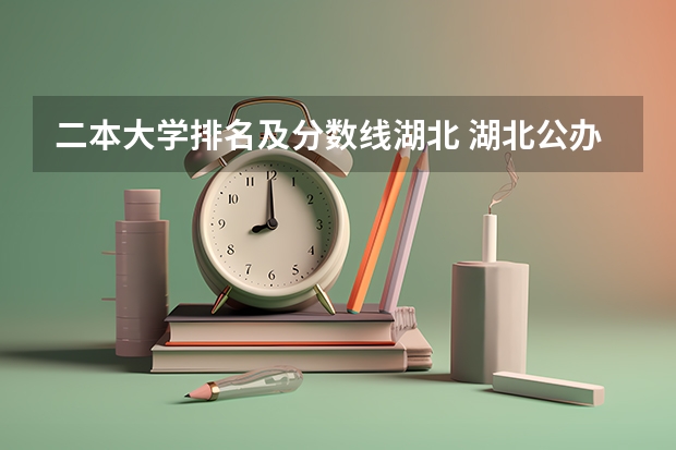 二本大学排名及分数线湖北 湖北公办二本大学排名及分数线理科