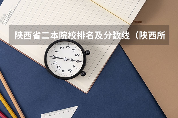 陕西省二本院校排名及分数线（陕西所有大学排名及录取分数线）
