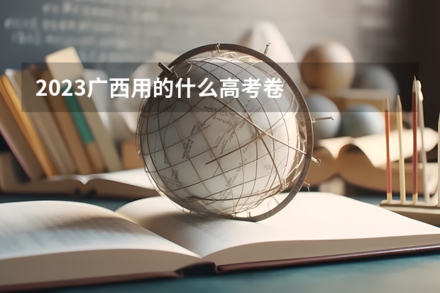 2023广西用的什么高考卷