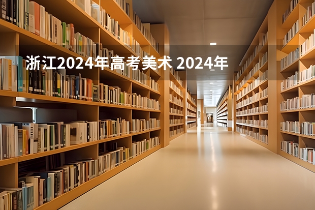 浙江2024年高考美术 2024年美术高考政策
