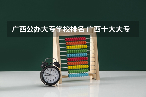 广西公办大专学校排名 广西十大大专排名