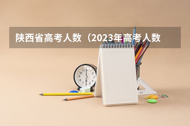 陕西省高考人数（2023年高考人数陕西）