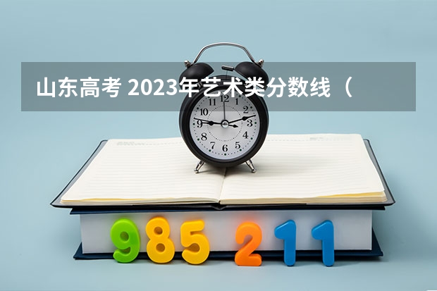 山东高考 2023年艺术类分数线（艺术高考分数线）