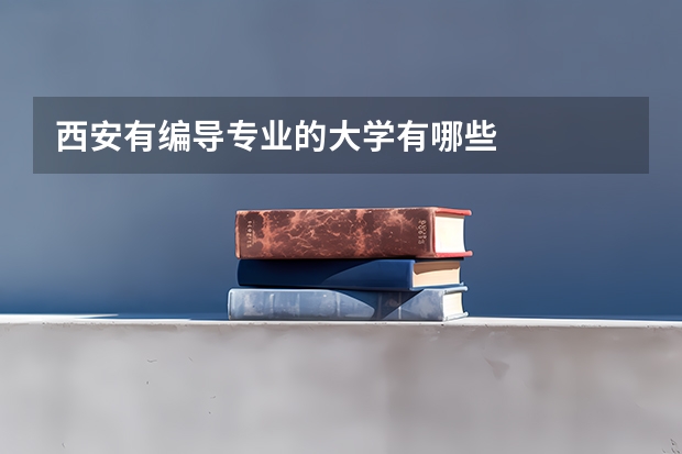 西安有编导专业的大学有哪些