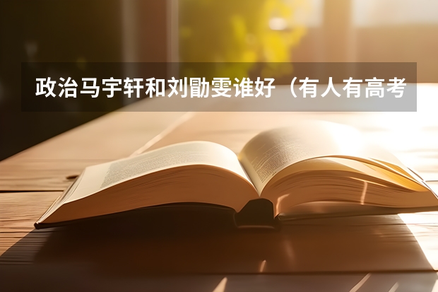 政治马宇轩和刘勖雯谁好（有人有高考政治蓝迈马宇轩押题课考前串讲的视频直播课或百度云链接谢谢）